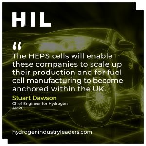 The HEPS cells will enable these companies to scale up their production and for fuel cell manufacturing to become anchored within the UK. Stuart Dawson, Chief Engineer for Hydrogen at the AMRC.